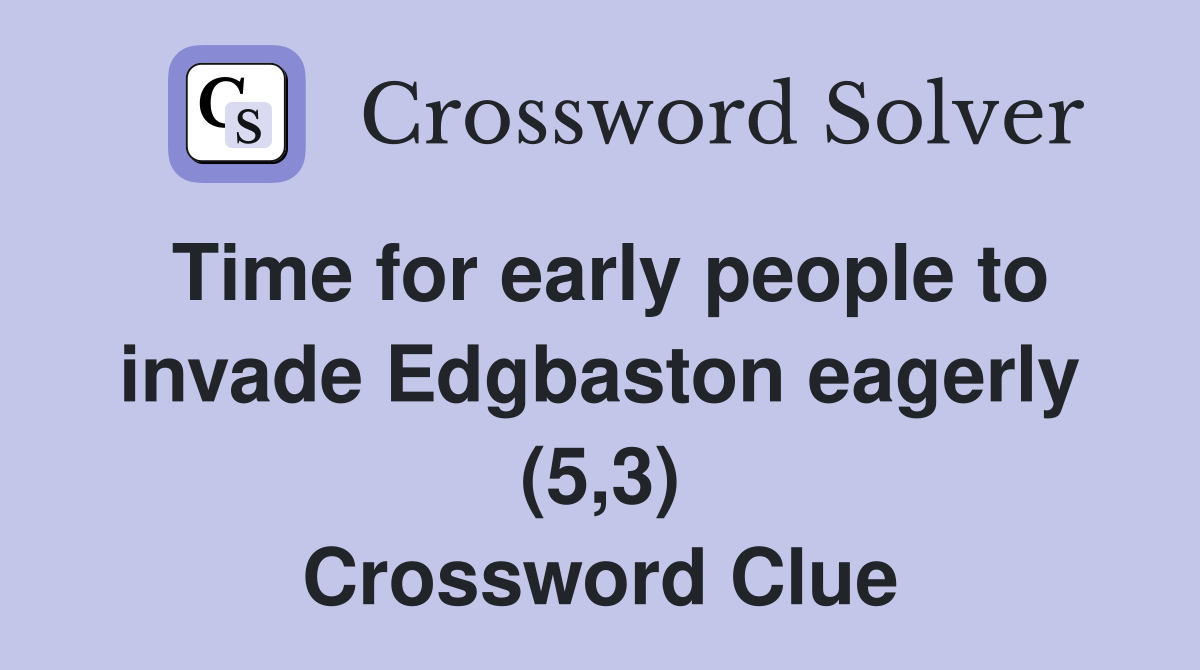 Time for early people to invade Edgbaston eagerly (5,3) Crossword Clue