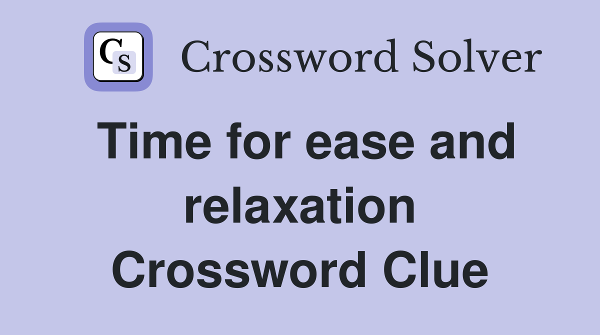 Time for ease and relaxation Crossword Clue