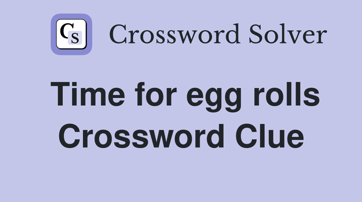 Time for egg rolls Crossword Clue