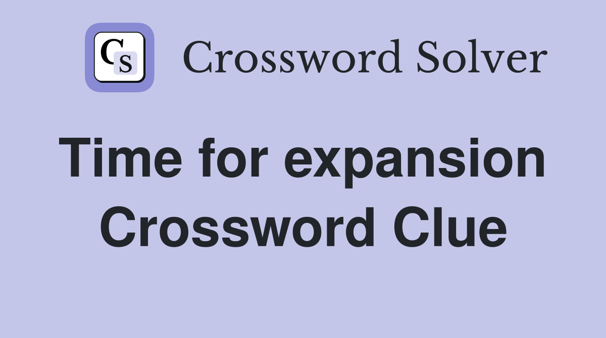 Time for expansion  Crossword Clue
