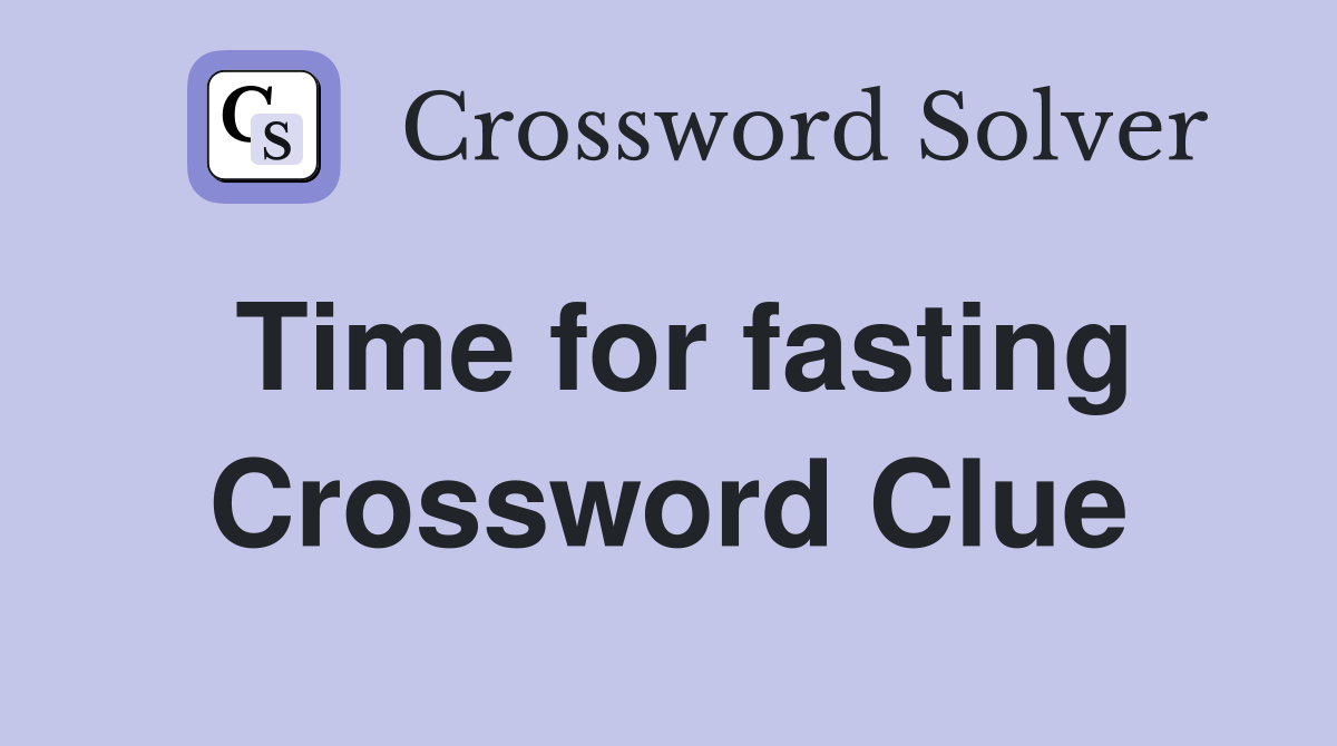 Time for fasting Crossword Clue