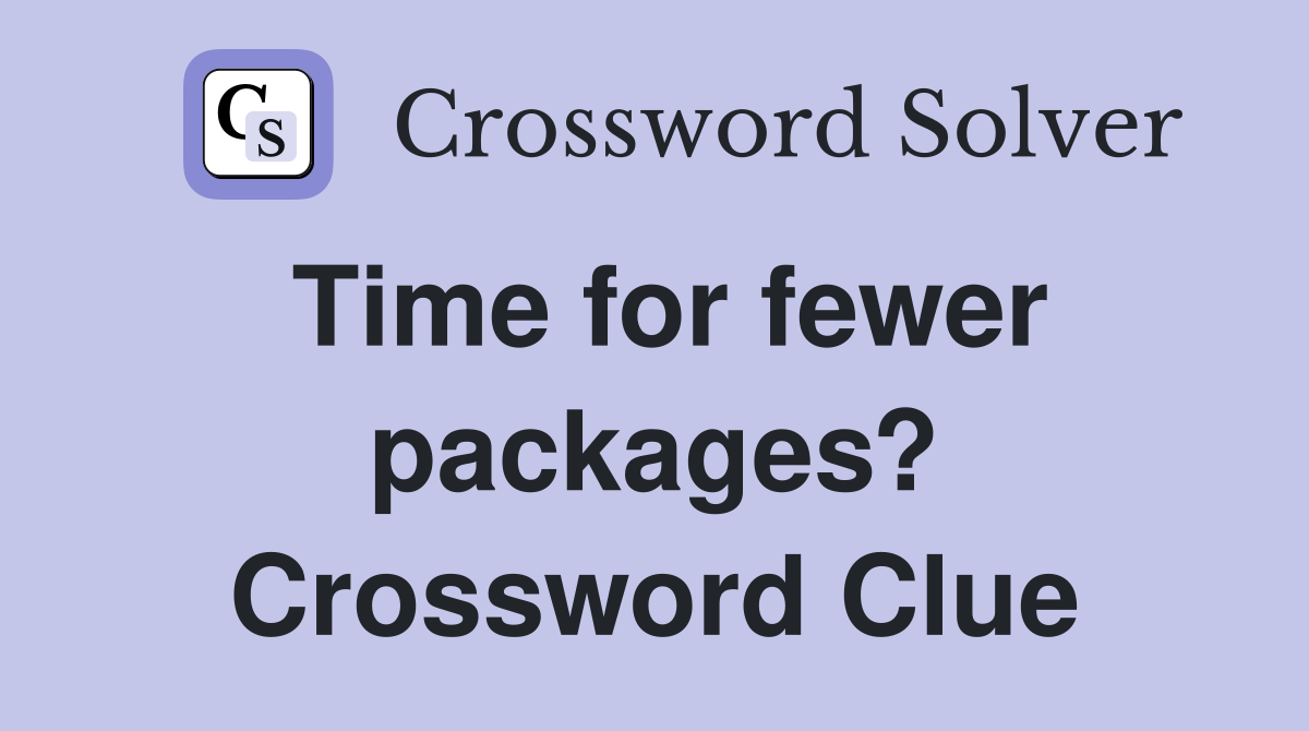 Time for fewer packages? Crossword Clue