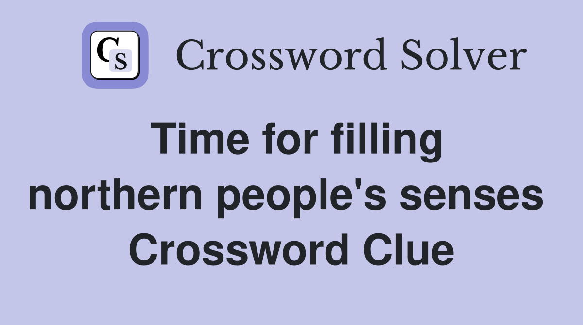 Time for filling northern people's senses  Crossword Clue