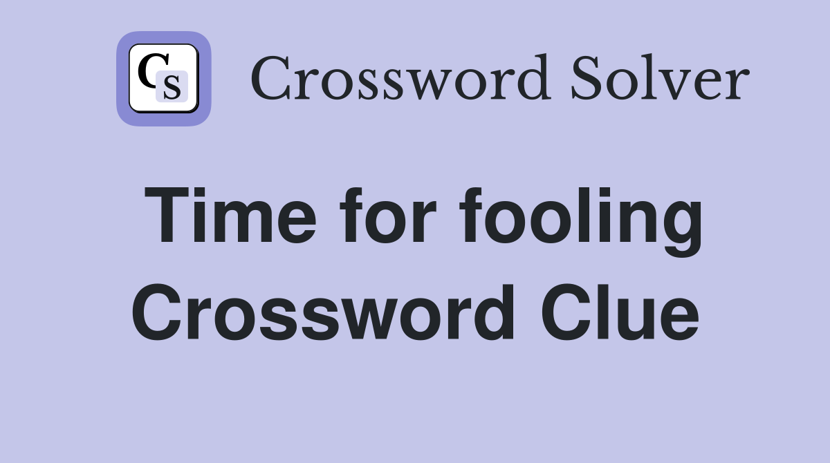 Time for fooling Crossword Clue