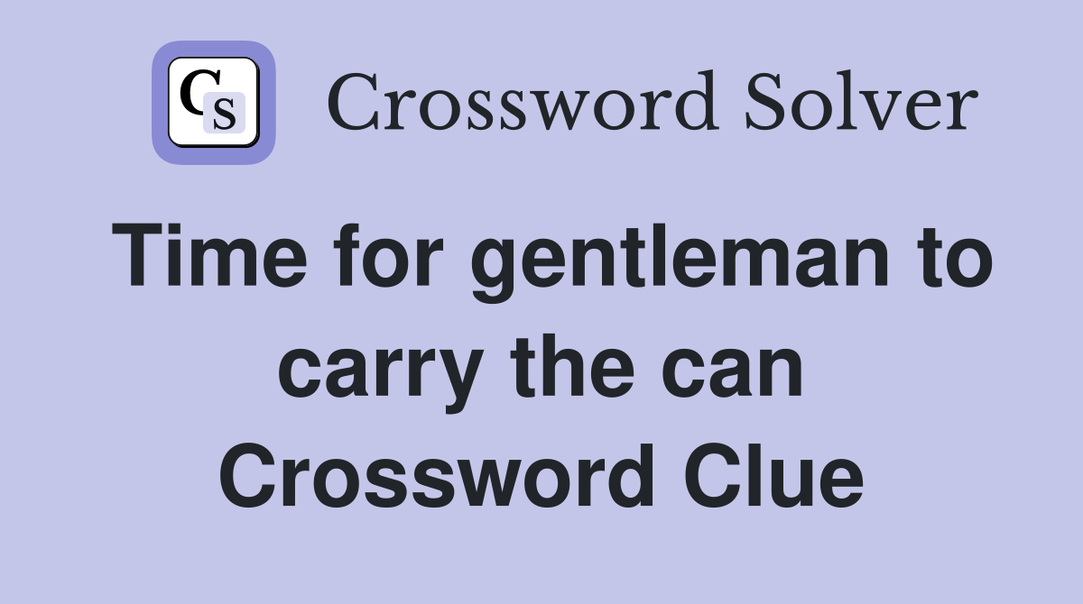 Time for gentleman to carry the can Crossword Clue