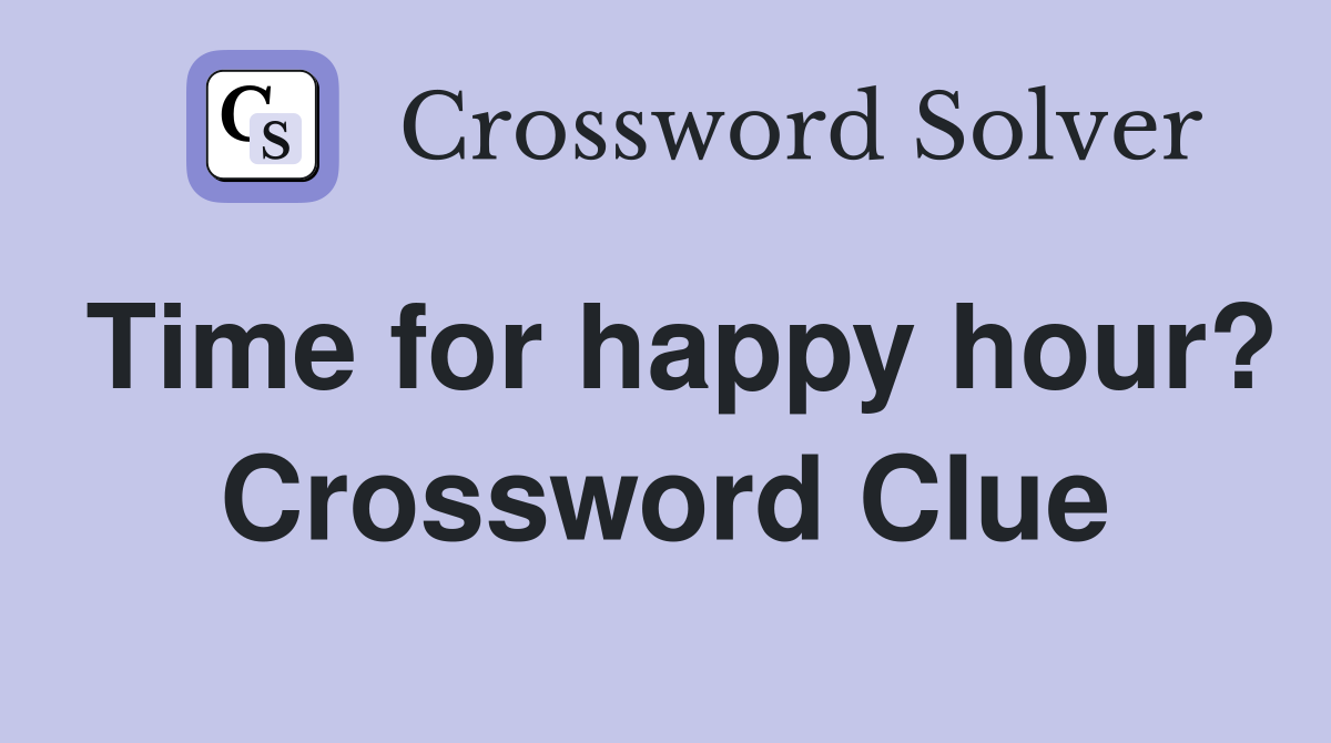 Time for happy hour? Crossword Clue
