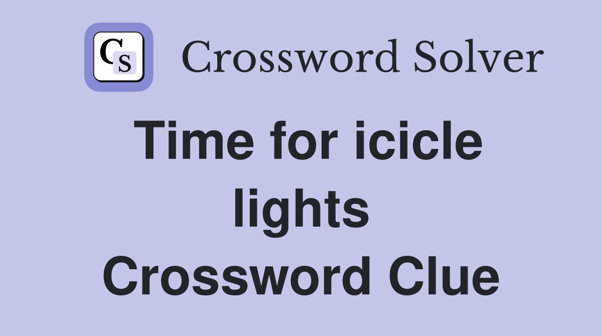 Time for icicle lights Crossword Clue