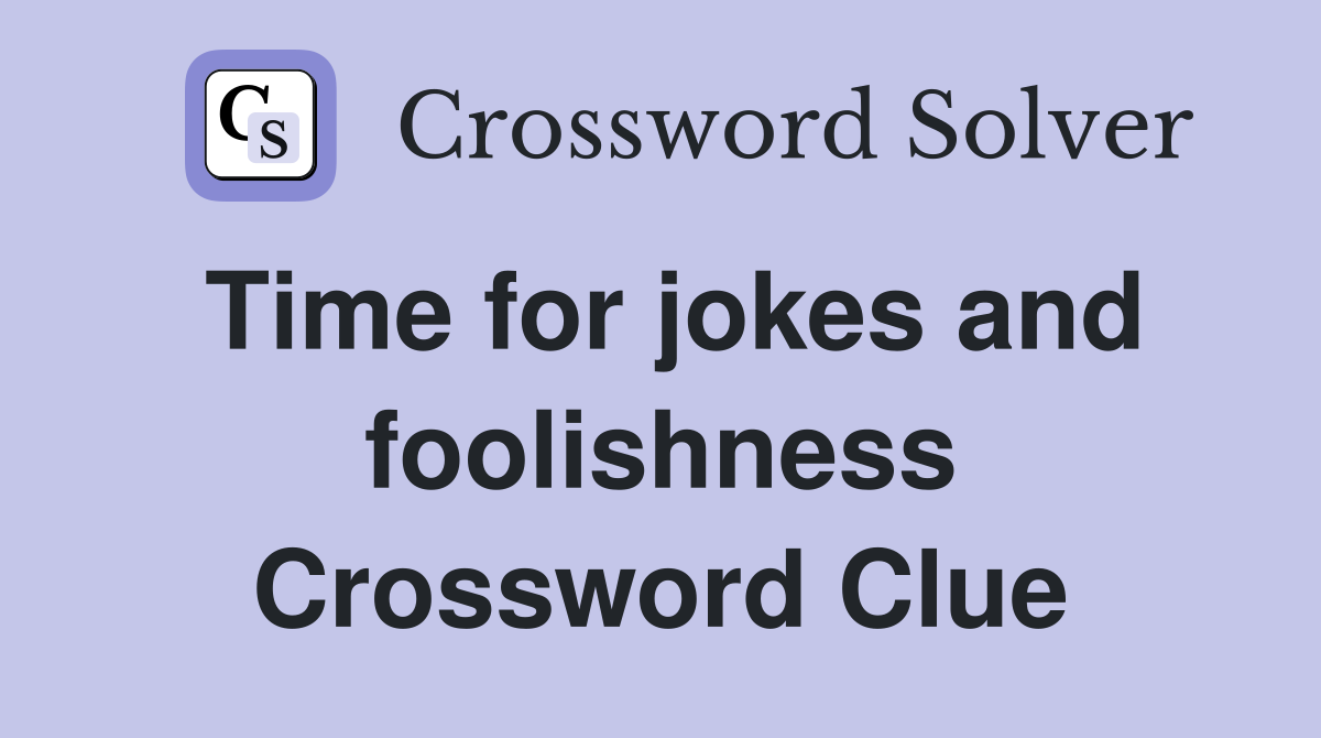 Time for jokes and foolishness Crossword Clue