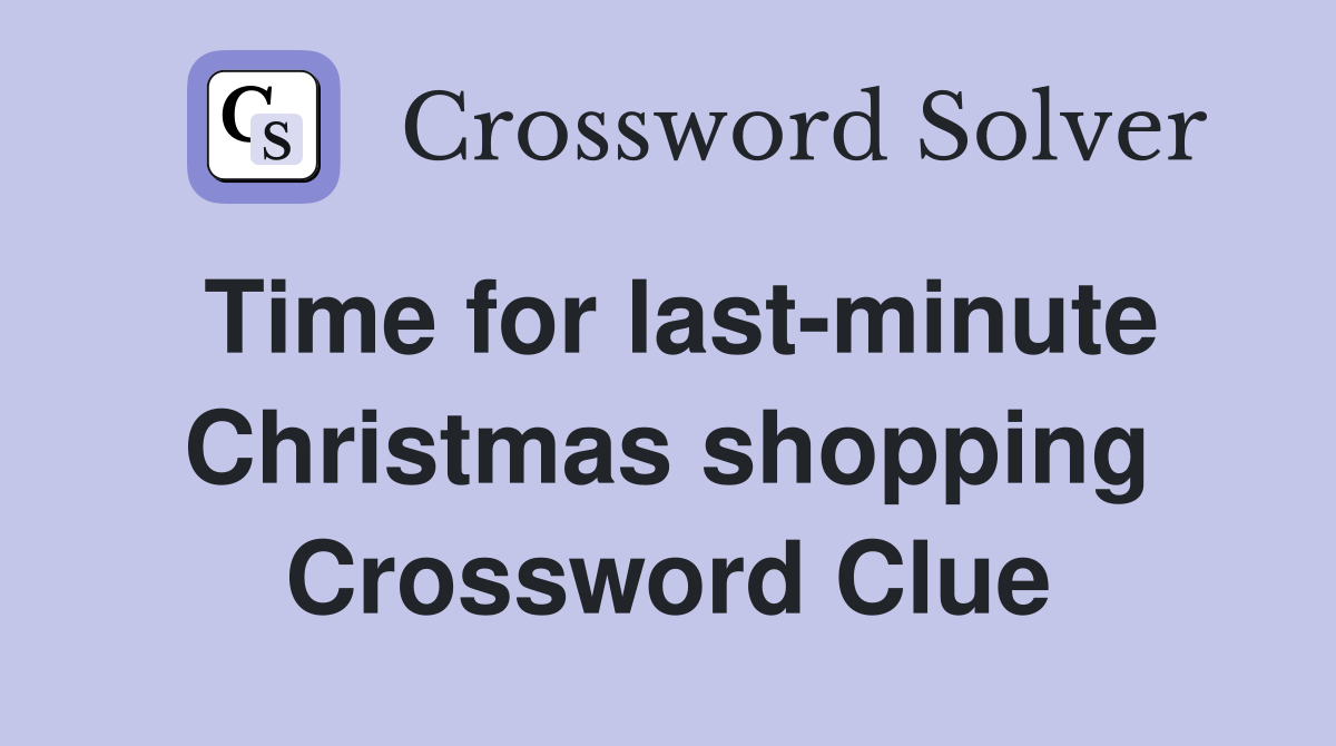 Time for last-minute Christmas shopping Crossword Clue