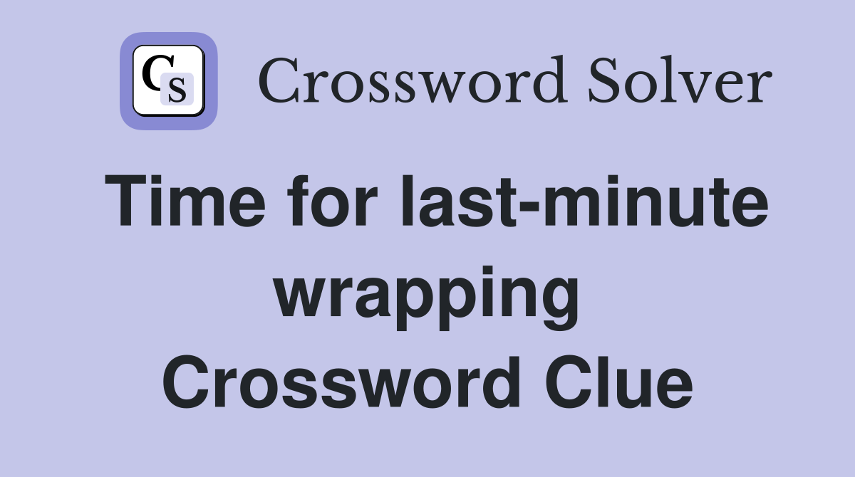 Time for last-minute wrapping Crossword Clue
