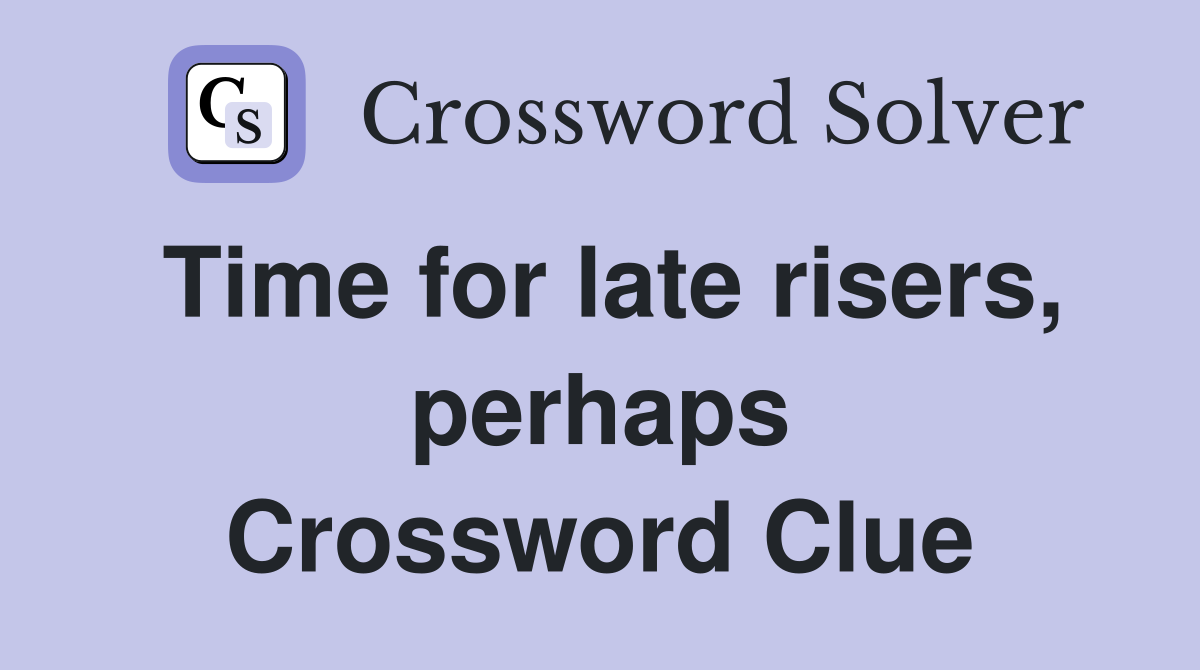 Time for late risers, perhaps Crossword Clue