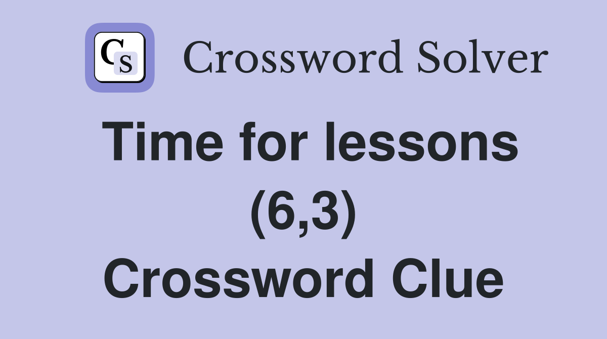 Time for lessons (6,3) Crossword Clue