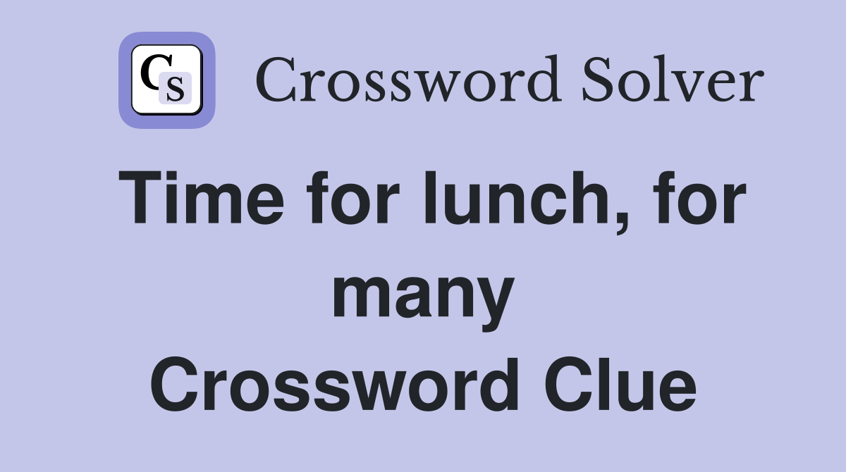 Time for lunch, for many Crossword Clue