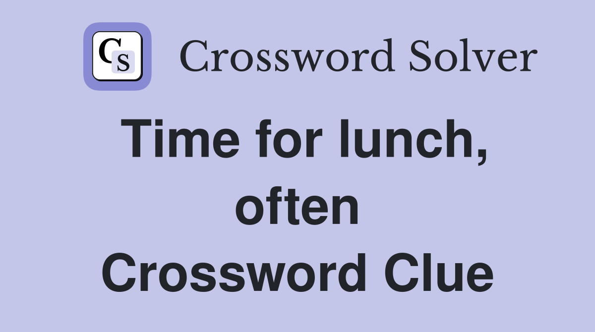 Time for lunch, often Crossword Clue