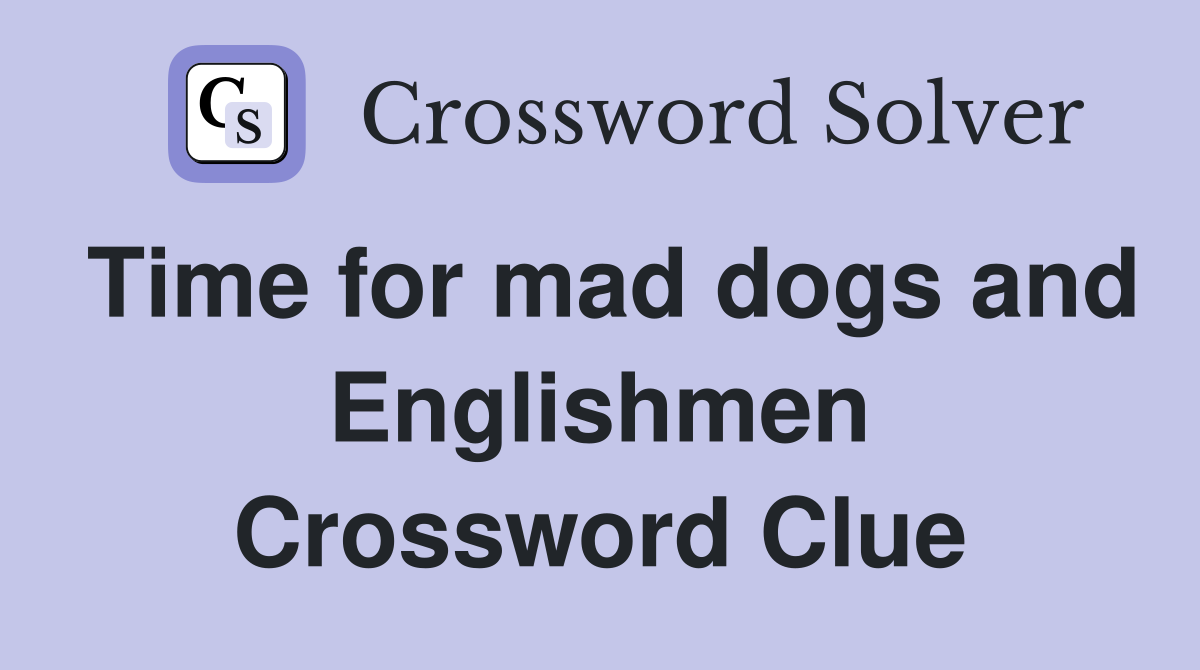 Time for mad dogs and Englishmen Crossword Clue