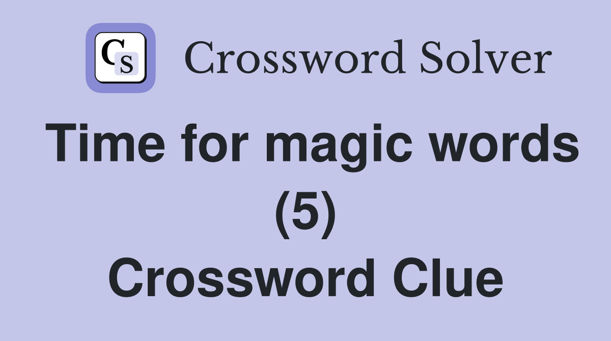 Time for magic words (5) Crossword Clue