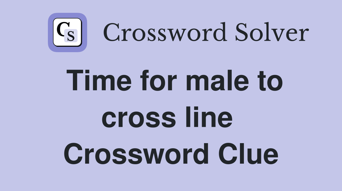 Time for male to cross line  Crossword Clue