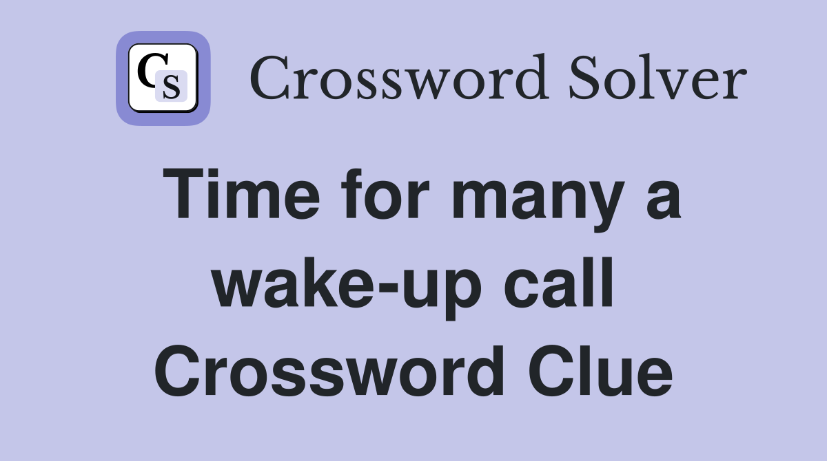 Time for many a wake-up call Crossword Clue