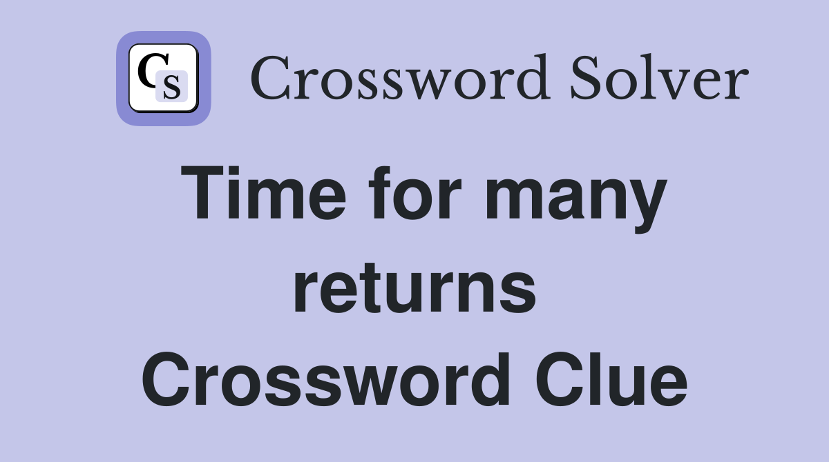 Time for many returns Crossword Clue
