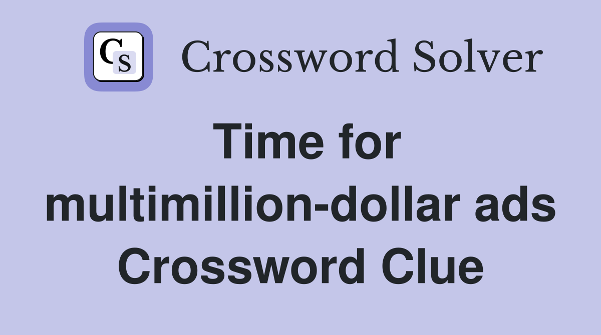 Time for multimillion-dollar ads Crossword Clue