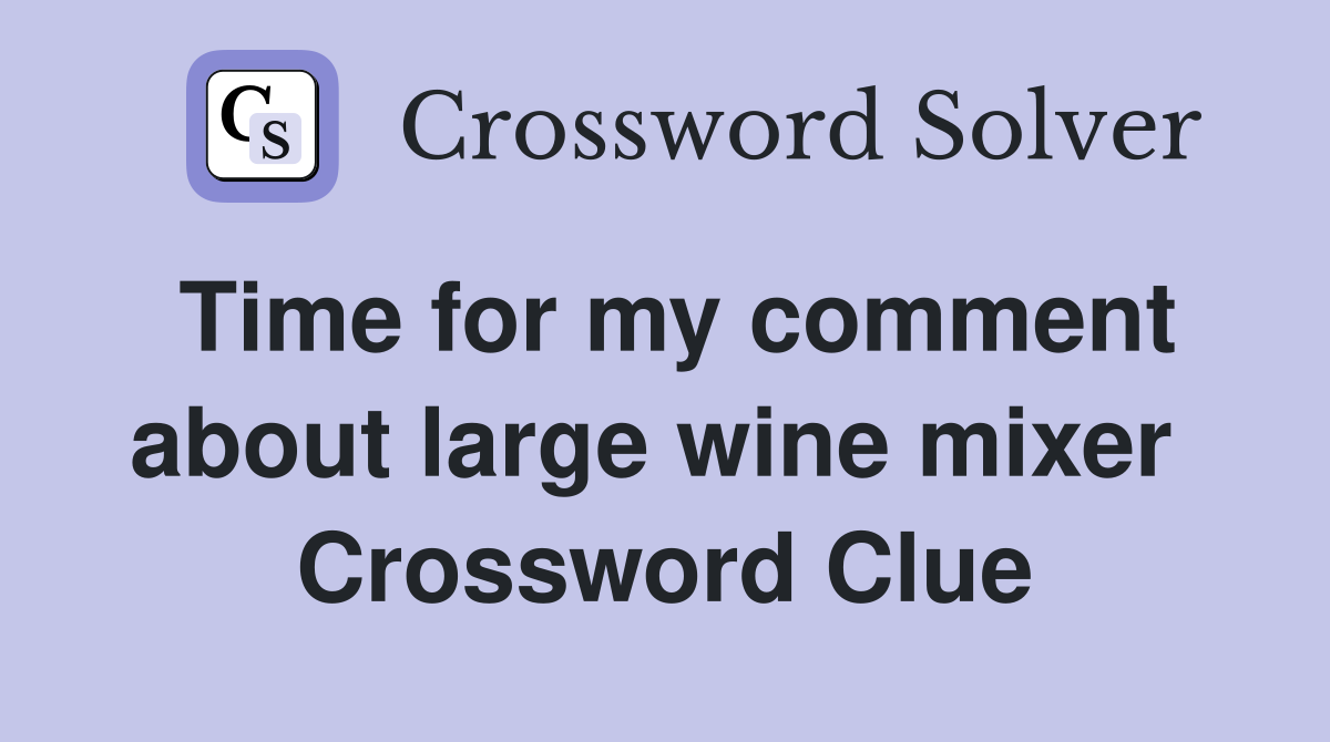 Time for my comment about large wine mixer  Crossword Clue