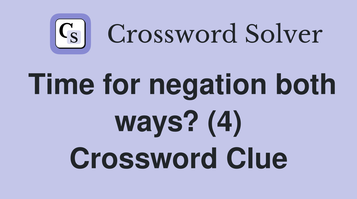 Time for negation both ways? (4) Crossword Clue