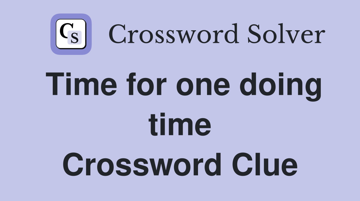 Time for one doing time Crossword Clue