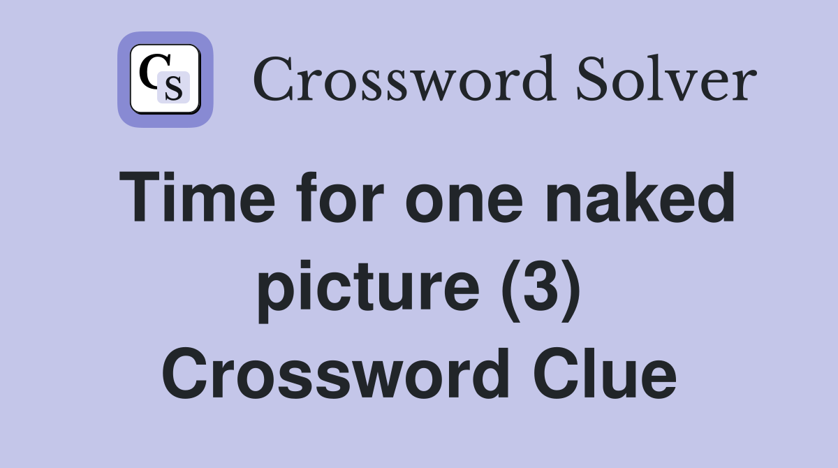 Time for one naked picture (3) Crossword Clue