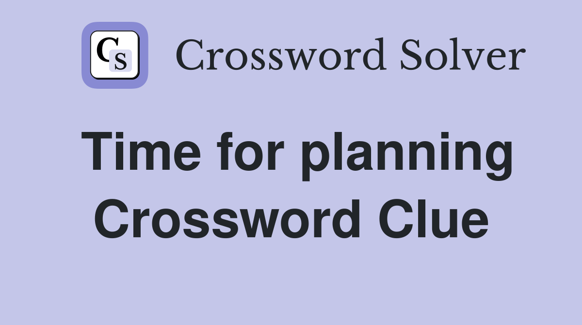 Time for planning Crossword Clue