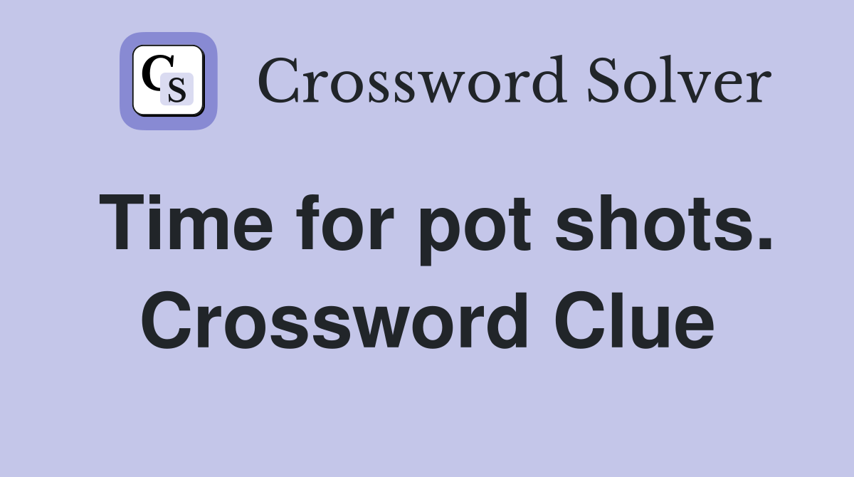Time for pot shots. Crossword Clue