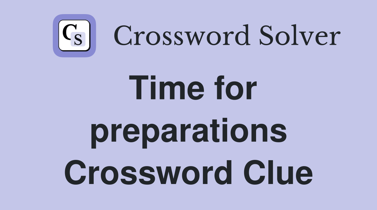 Time for preparations Crossword Clue