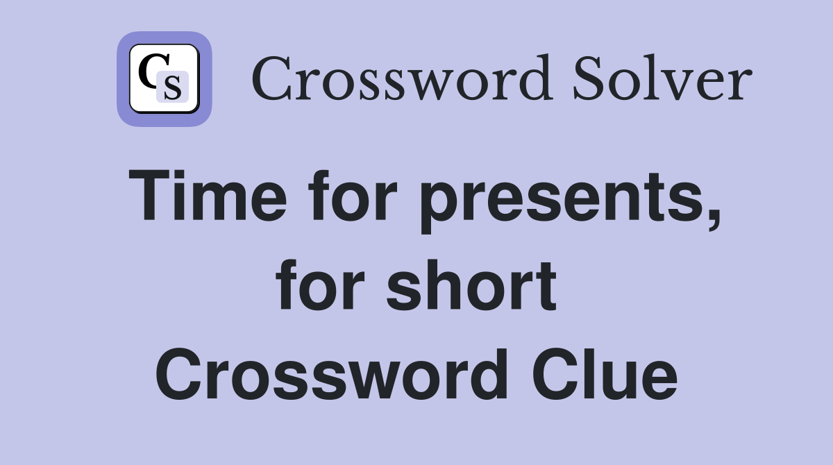 Time for presents, for short Crossword Clue