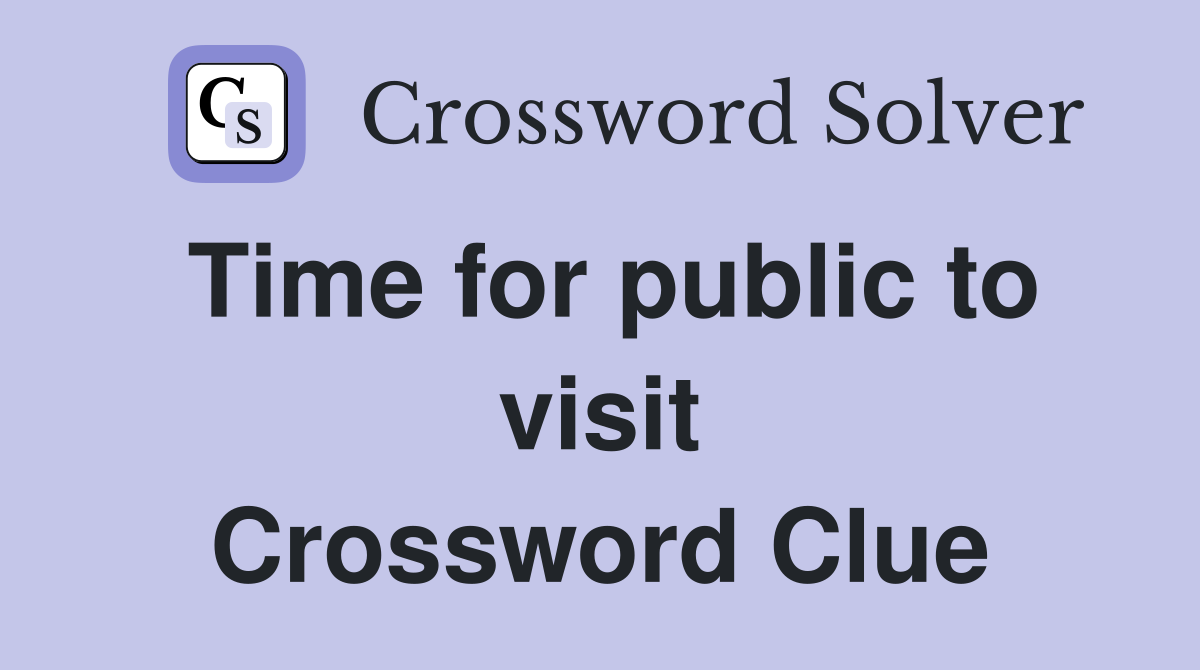 Time for public to visit Crossword Clue