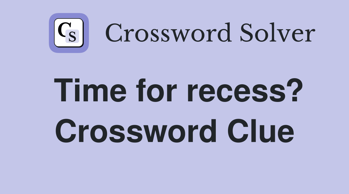 Time for recess? Crossword Clue
