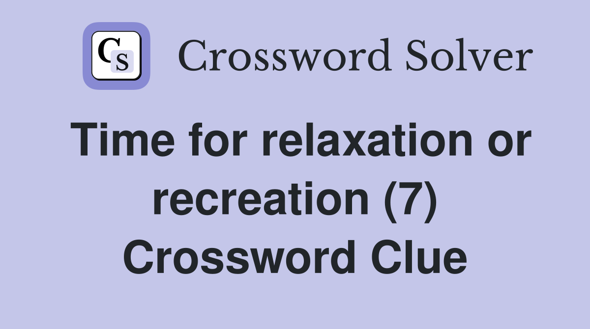 Time for relaxation or recreation (7) Crossword Clue