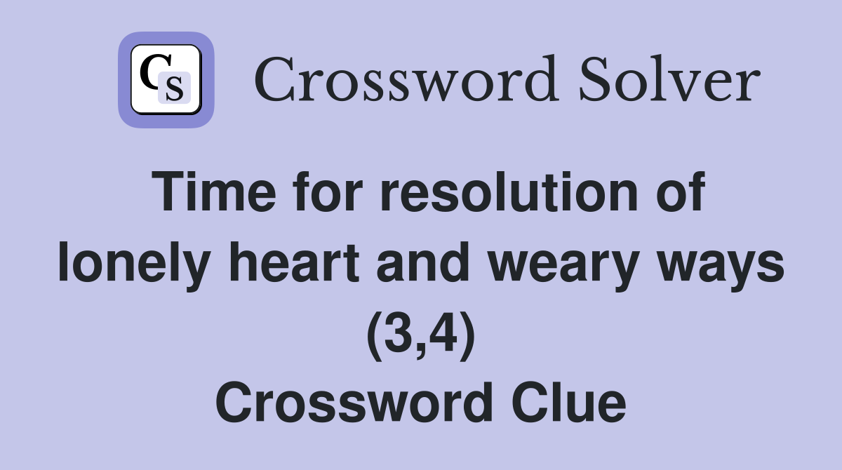 Time for resolution of lonely heart and weary ways (3,4) Crossword Clue