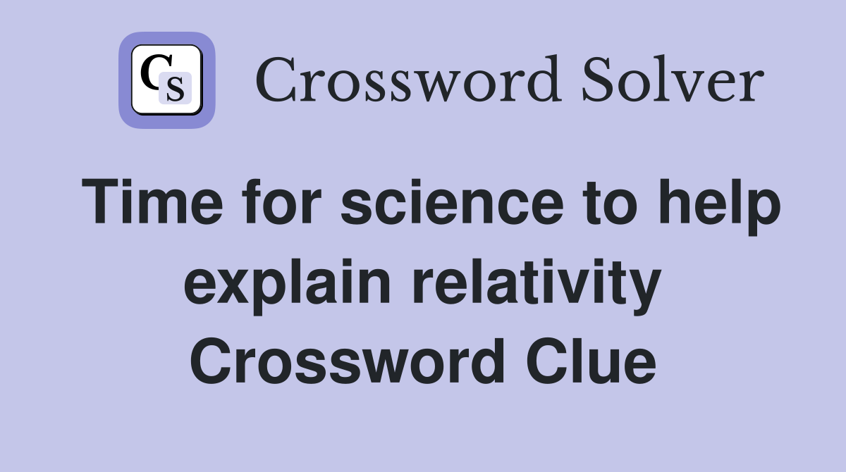 Time for science to help explain relativity Crossword Clue