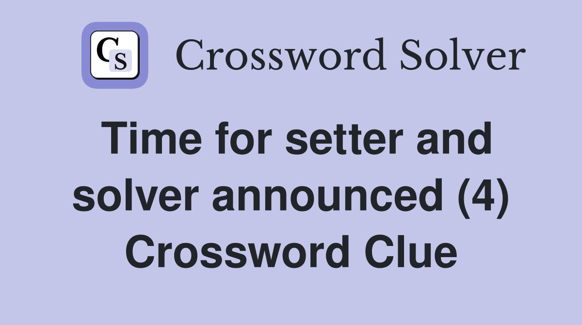 Time for setter and solver announced (4) Crossword Clue