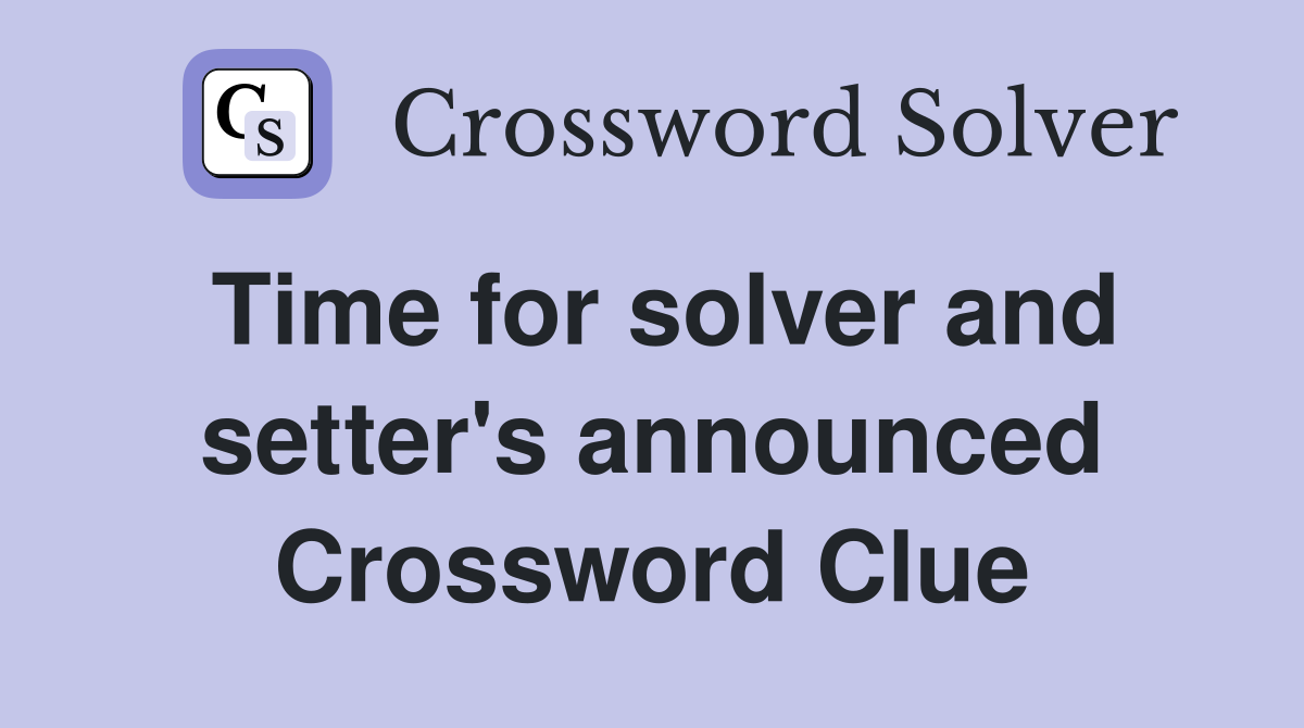 Time for solver and setter's announced Crossword Clue
