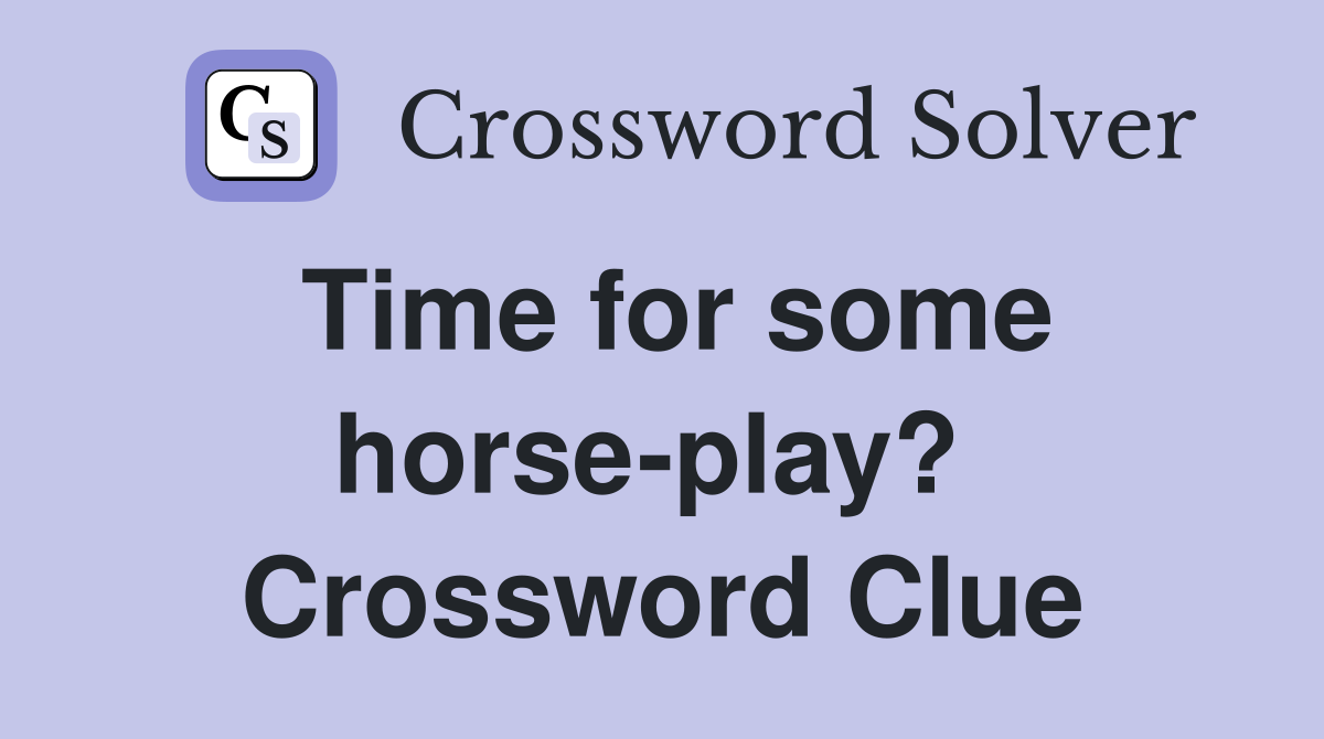 Time for some horse-play?  Crossword Clue