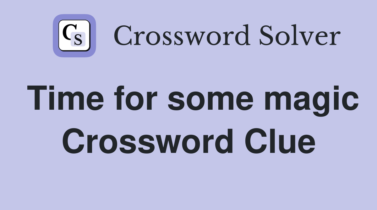 Time for some magic Crossword Clue
