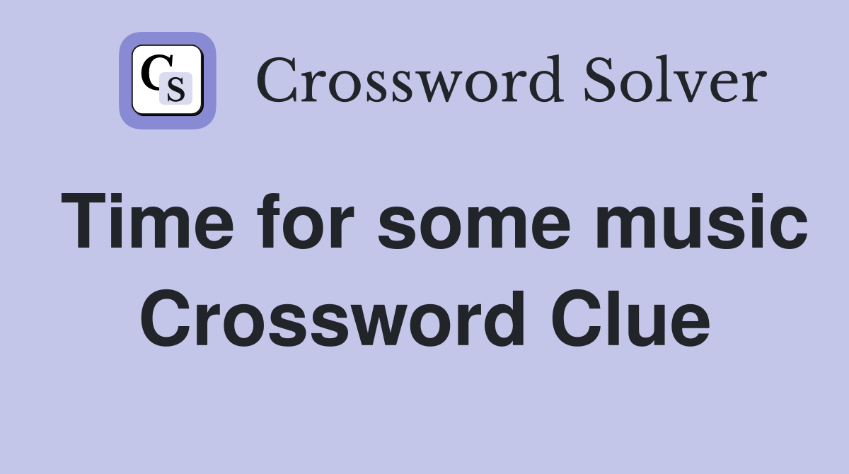Time for some music Crossword Clue