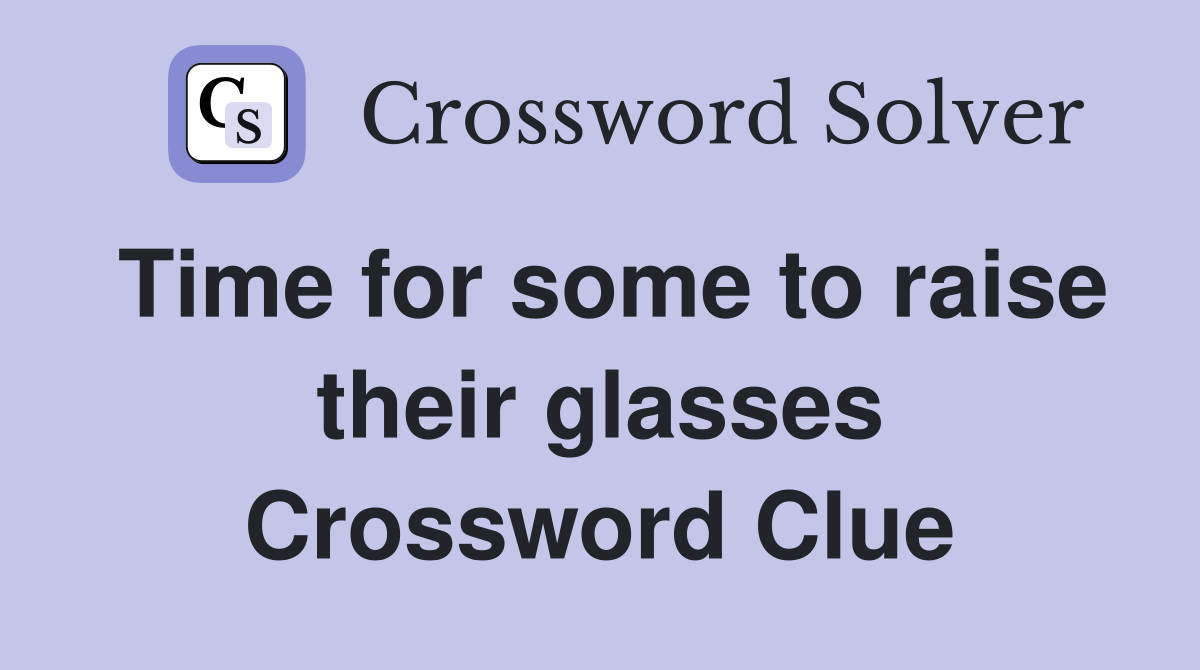 Time for some to raise their glasses Crossword Clue