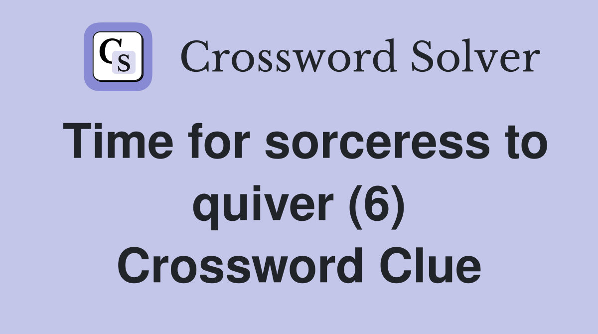 Time for sorceress to quiver (6) Crossword Clue