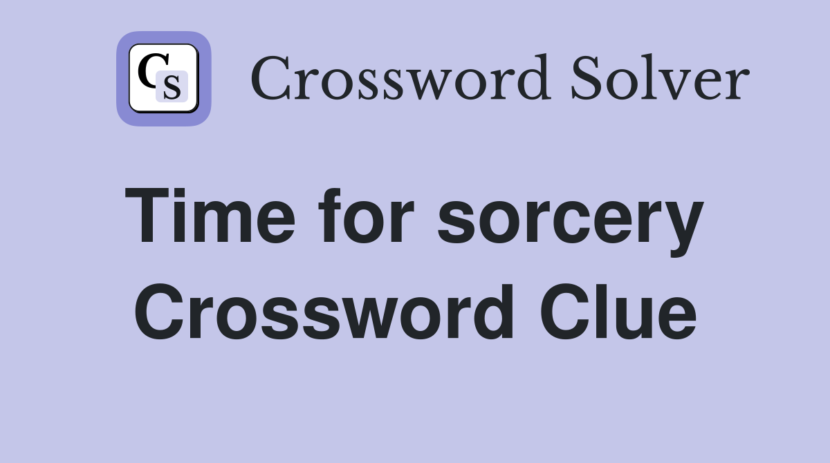 Time for sorcery  Crossword Clue
