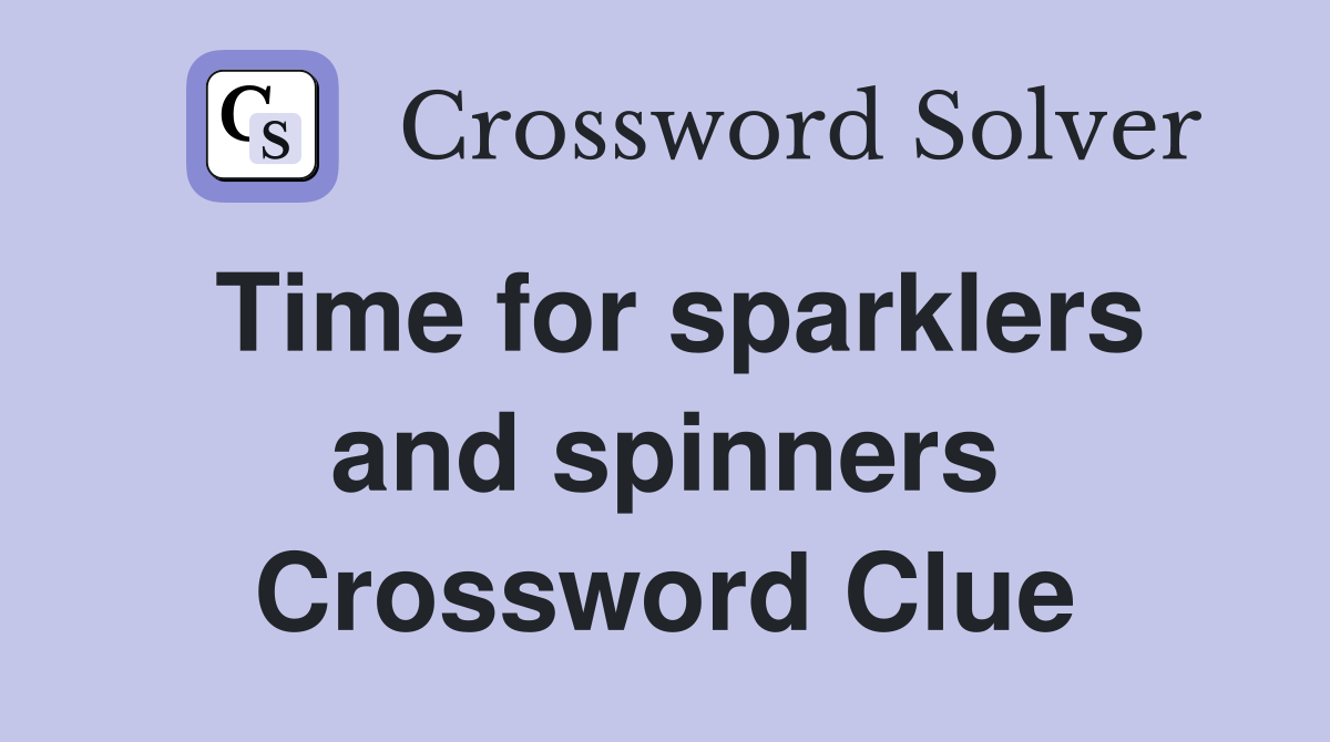 Time for sparklers and spinners Crossword Clue