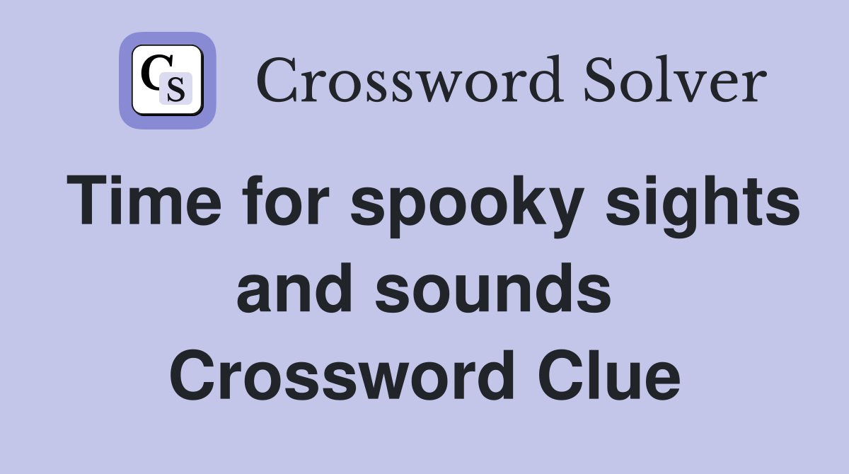 Time for spooky sights and sounds Crossword Clue