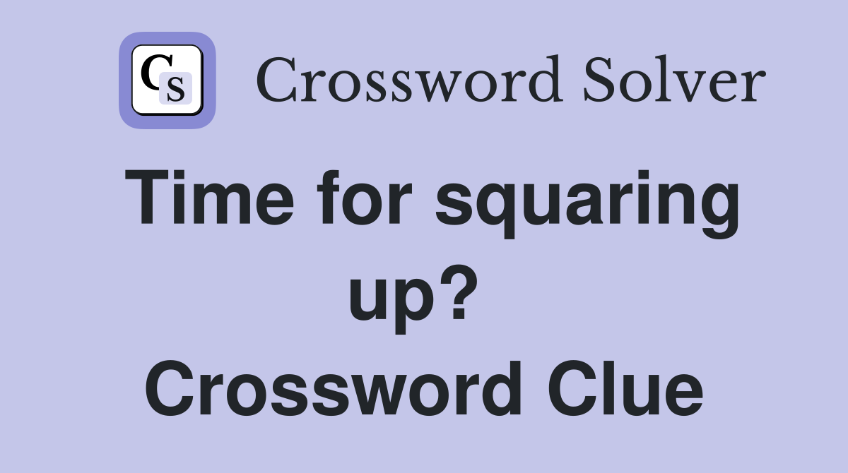 Time for squaring up?  Crossword Clue