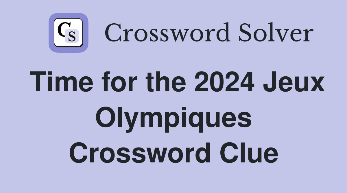 Time for the 2024 Jeux Olympiques Crossword Clue