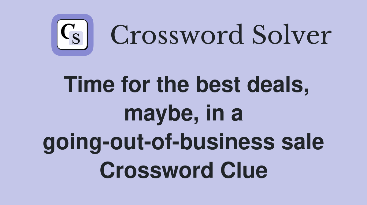 Time for the best deals, maybe, in a going-out-of-business sale Crossword Clue